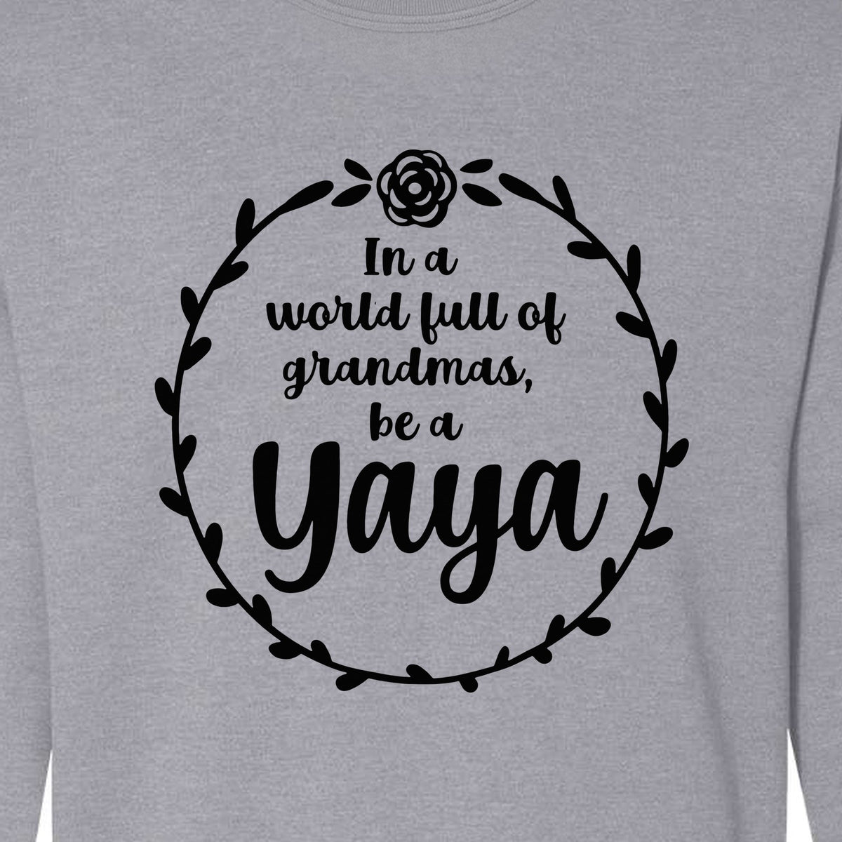 Yaya Sweatshirt, In a World Full of Grandmas Quote with Floral Wreath for Birthdays and Holidays