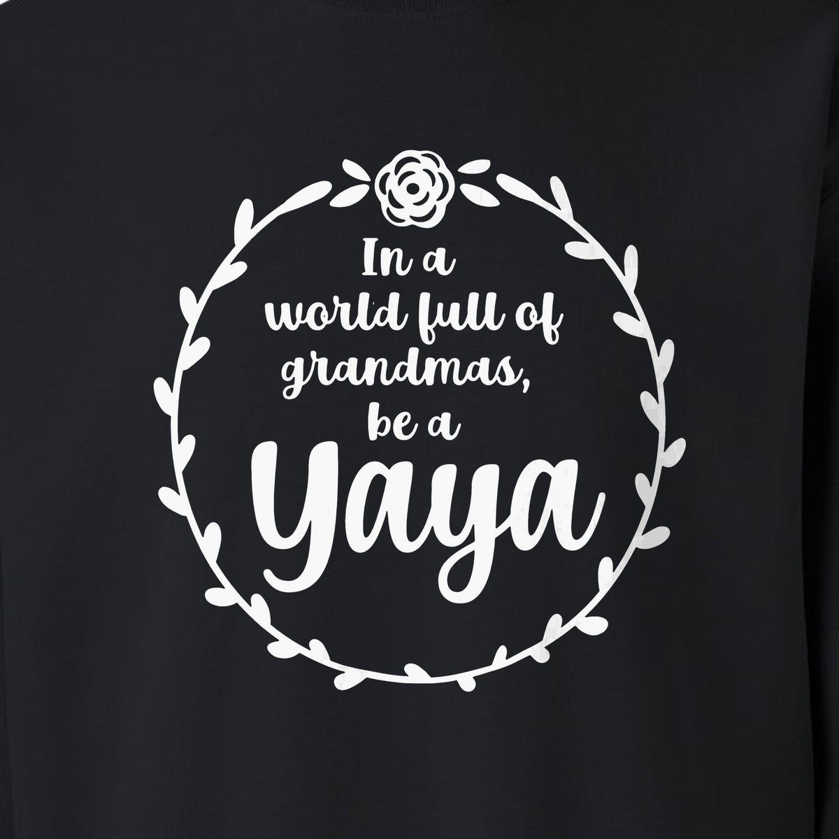 Yaya Sweatshirt, In a World Full of Grandmas Quote with Floral Wreath for Birthdays and Holidays