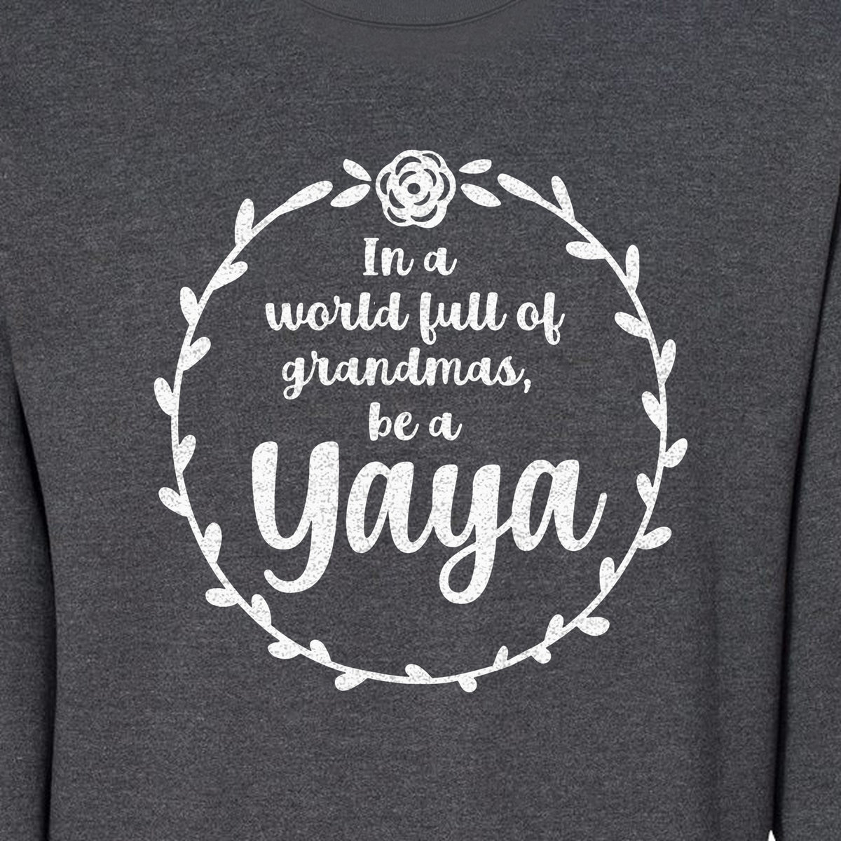 Yaya Sweatshirt, In a World Full of Grandmas Quote with Floral Wreath for Birthdays and Holidays
