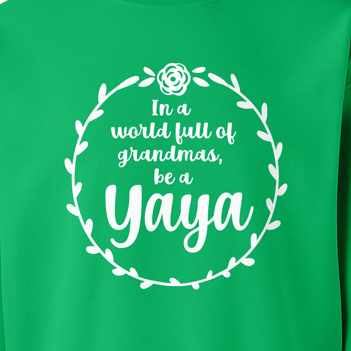 Yaya Sweatshirt, In a World Full of Grandmas Quote with Floral Wreath for Birthdays and Holidays