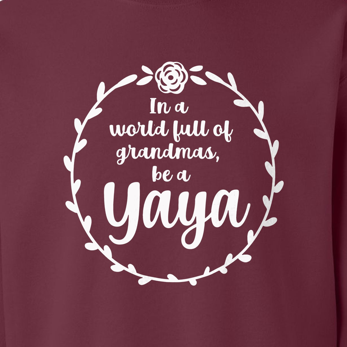 Yaya Sweatshirt, In a World Full of Grandmas Quote with Floral Wreath for Birthdays and Holidays