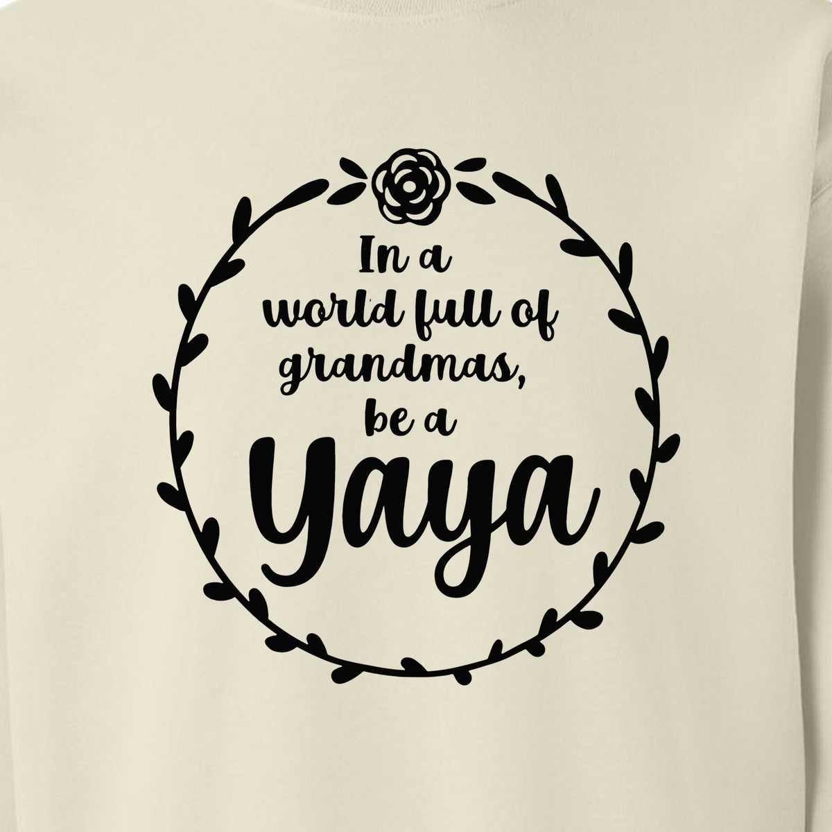 Yaya Sweatshirt, In a World Full of Grandmas Quote with Floral Wreath for Birthdays and Holidays
