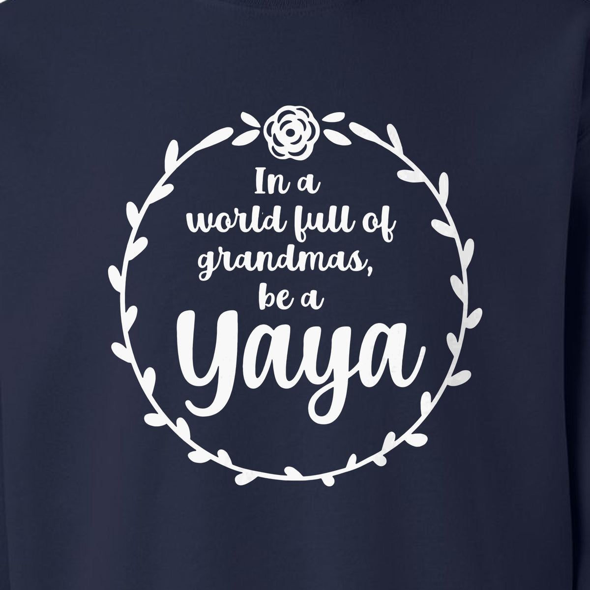 Yaya Sweatshirt, In a World Full of Grandmas Quote with Floral Wreath for Birthdays and Holidays