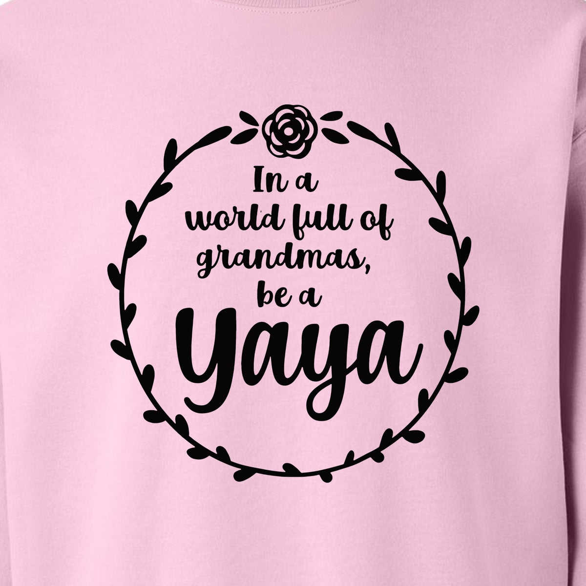 Yaya Sweatshirt, In a World Full of Grandmas Quote with Floral Wreath for Birthdays and Holidays