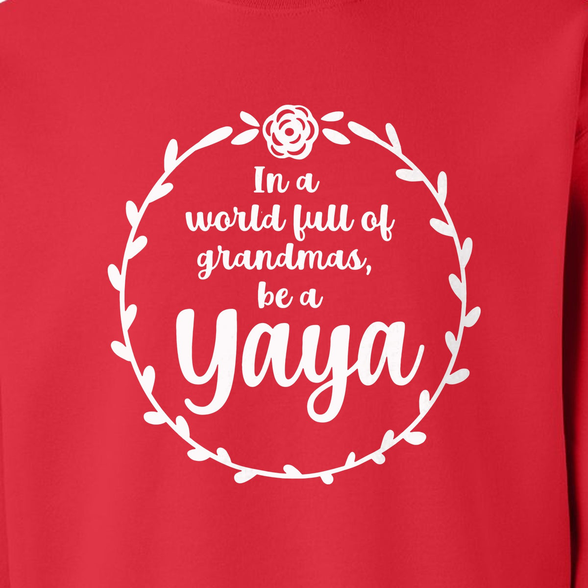 Yaya Sweatshirt, In a World Full of Grandmas Quote with Floral Wreath for Birthdays and Holidays
