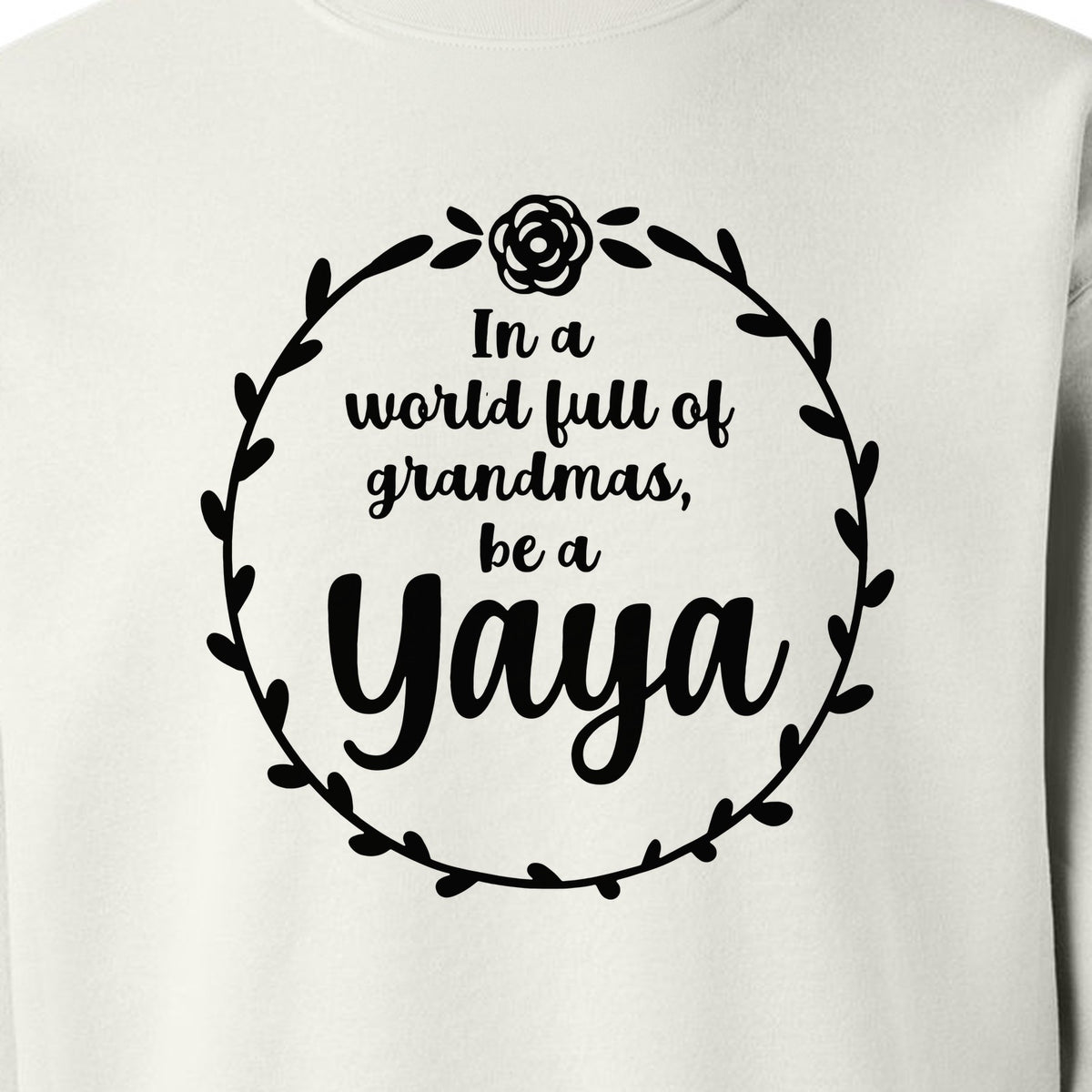 Yaya Sweatshirt, In a World Full of Grandmas Quote with Floral Wreath for Birthdays and Holidays