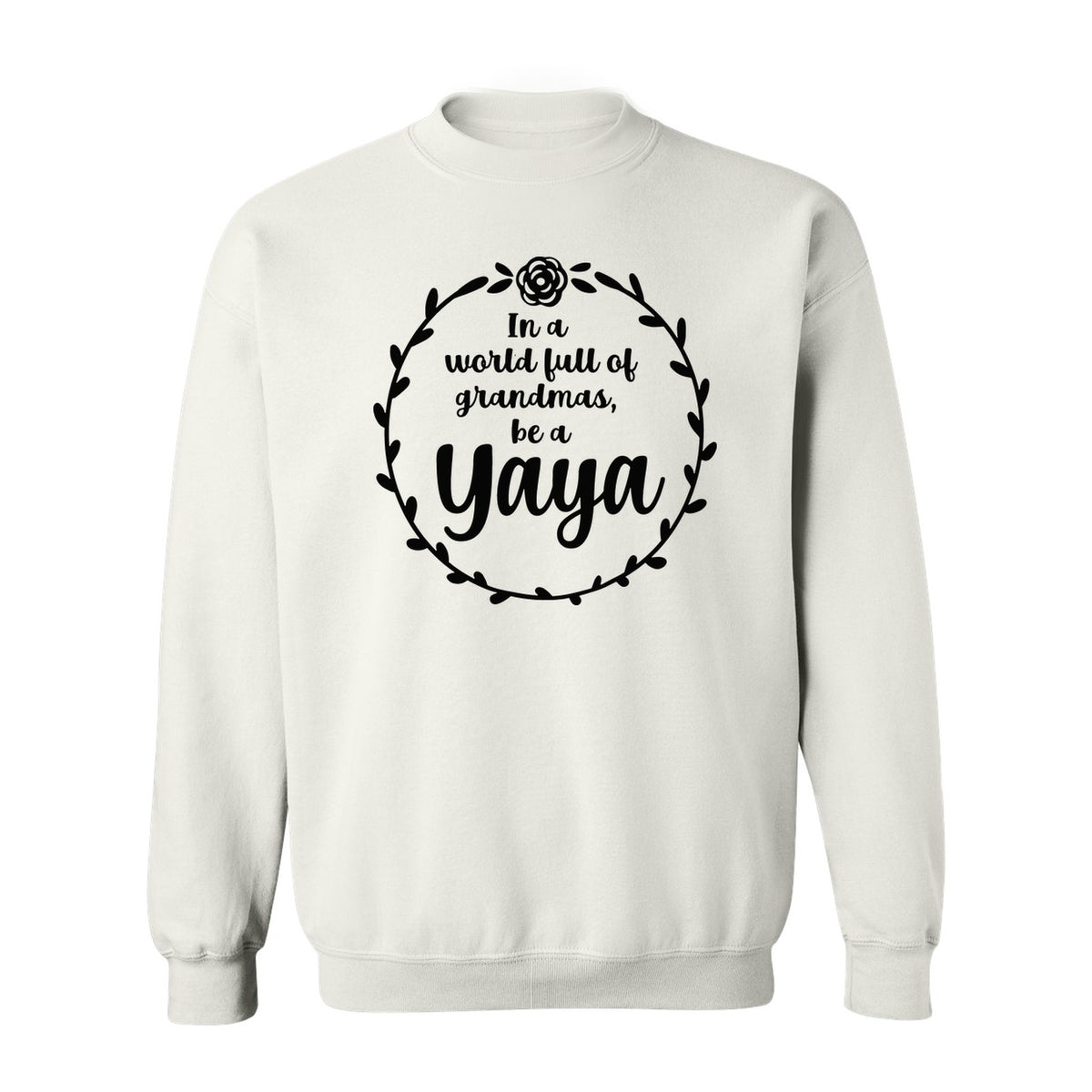 Yaya Sweatshirt, In a World Full of Grandmas Quote with Floral Wreath for Birthdays and Holidays