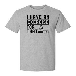 Physical Therapy T-Shirt, I Have An Exercise For That Funny PT Design for Therapists and Students