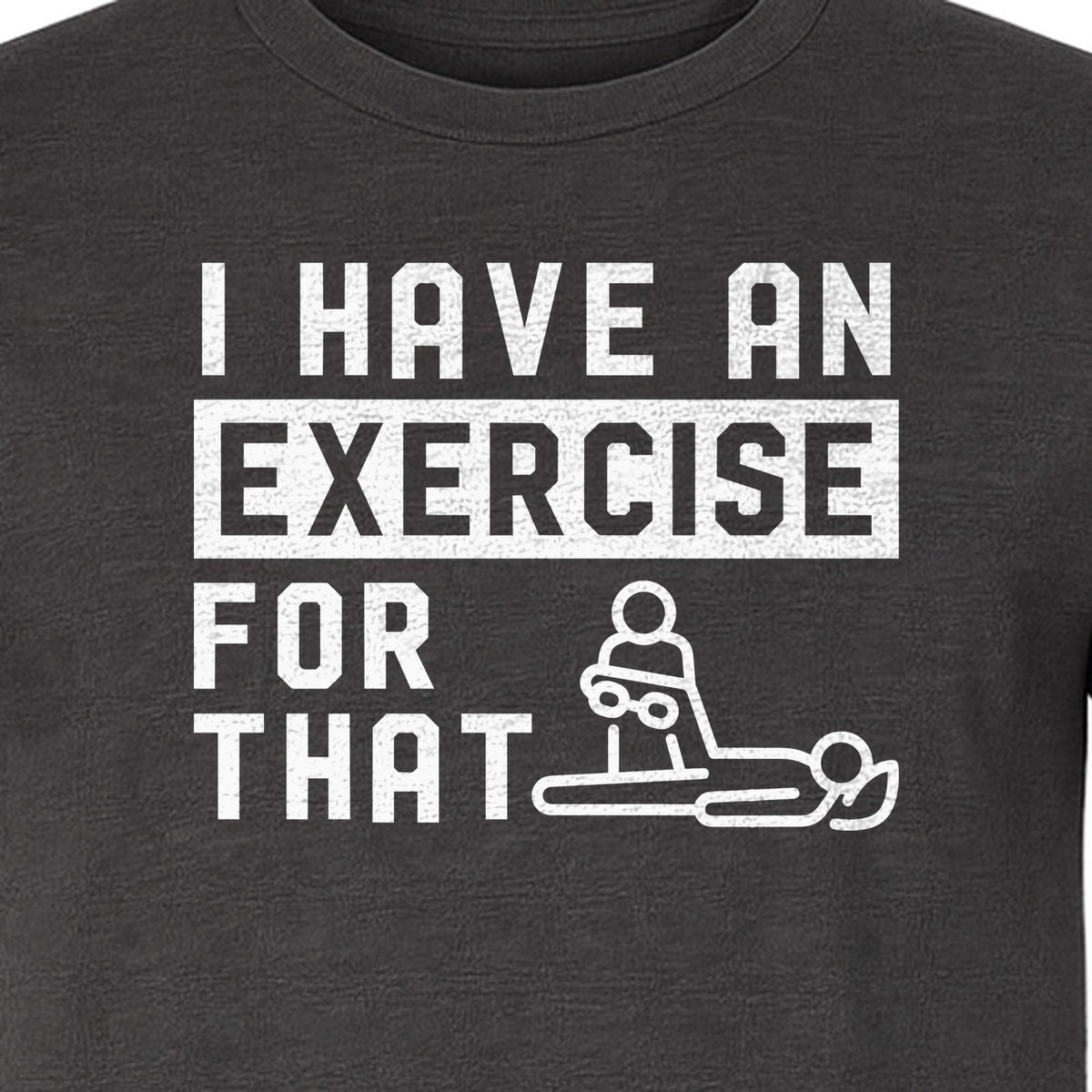 Physical Therapy T-Shirt, I Have An Exercise For That Funny PT Design for Therapists and Students