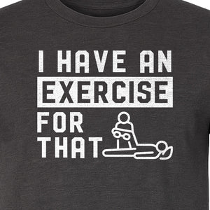 Physical Therapy T-Shirt, I Have An Exercise For That Funny PT Design for Therapists and Students