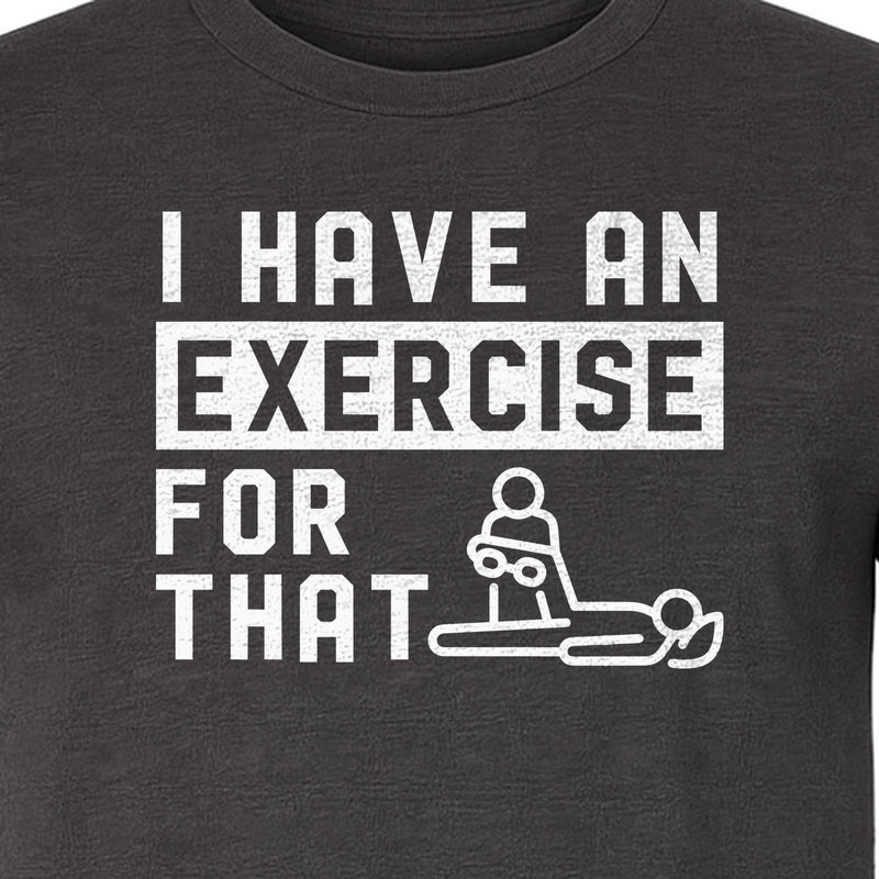 Physical Therapy T-Shirt, I Have An Exercise For That Funny PT Design for Therapists and Students