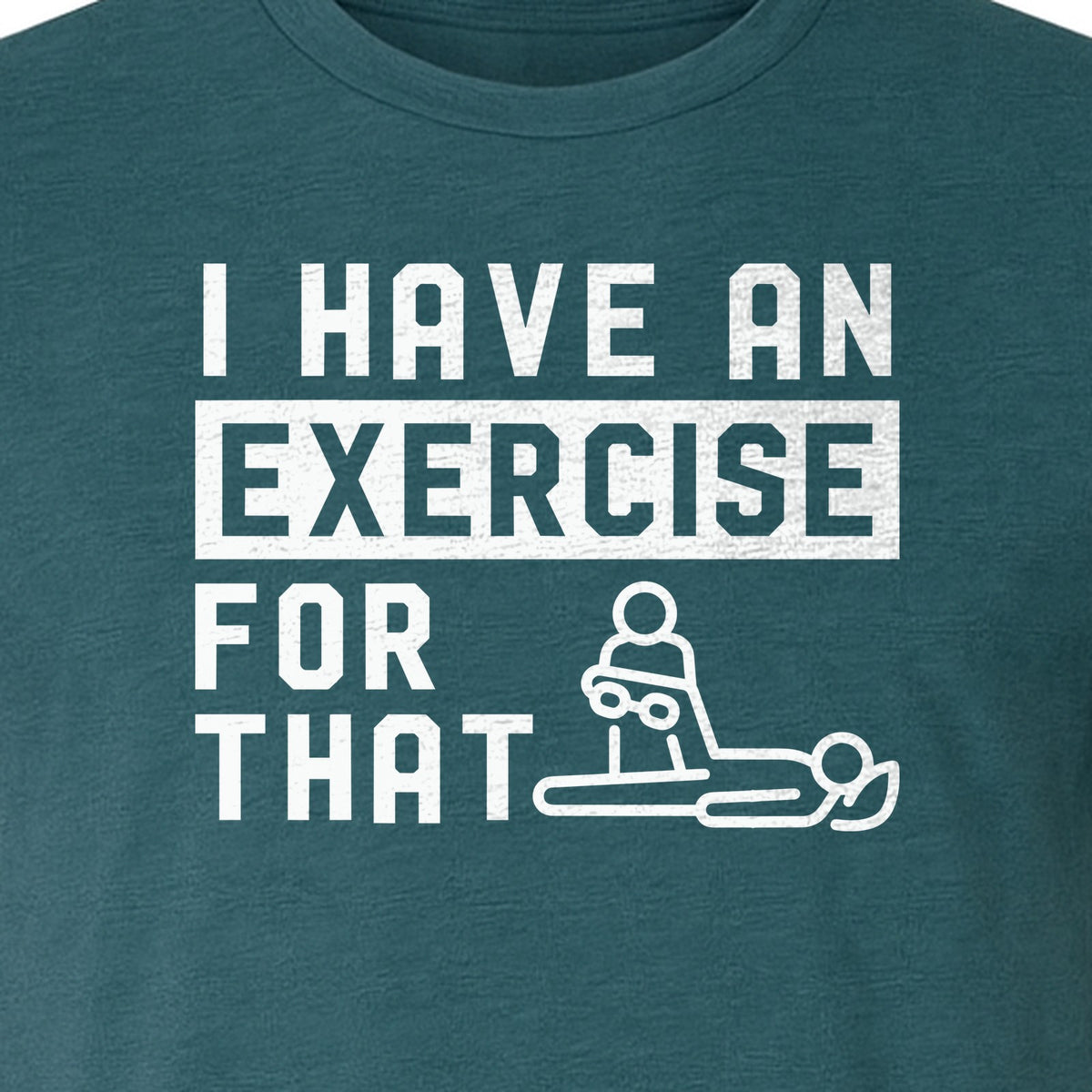 Physical Therapy T-Shirt, I Have An Exercise For That Funny PT Design for Therapists and Students