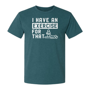 Physical Therapy T-Shirt, I Have An Exercise For That Funny PT Design for Therapists and Students