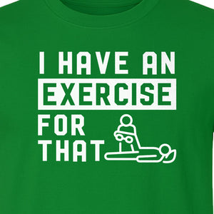 Physical Therapy T-Shirt, I Have An Exercise For That Funny PT Design for Therapists and Students