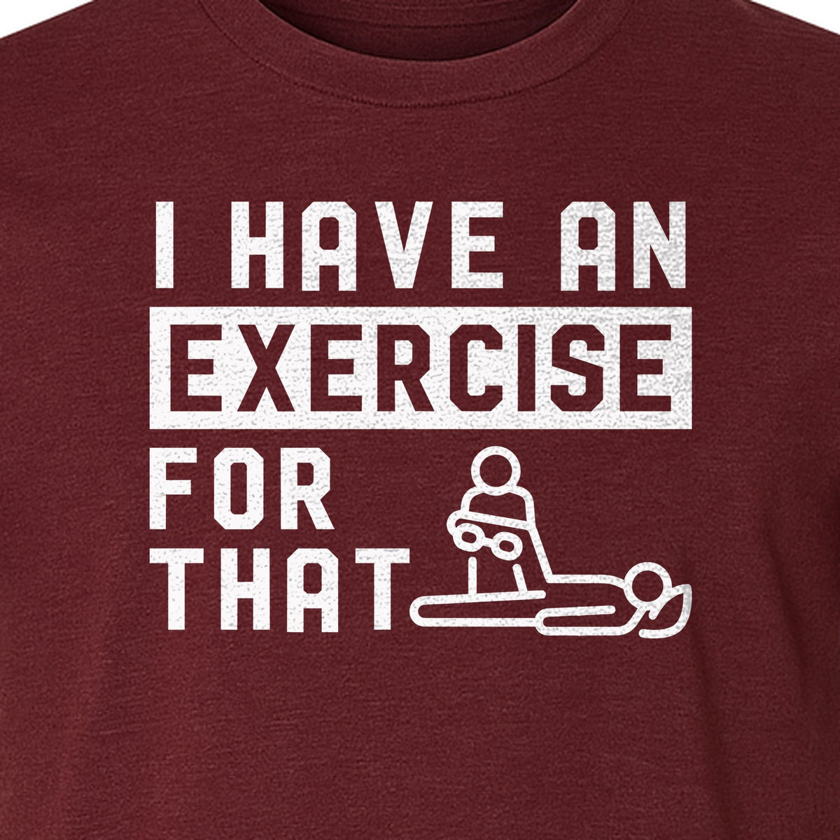 Physical Therapy T-Shirt, I Have An Exercise For That Funny PT Design for Therapists and Students