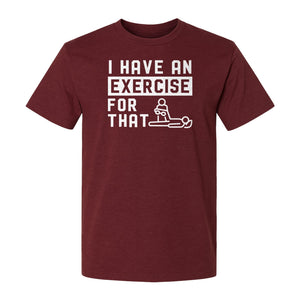 Physical Therapy T-Shirt, I Have An Exercise For That Funny PT Design for Therapists and Students