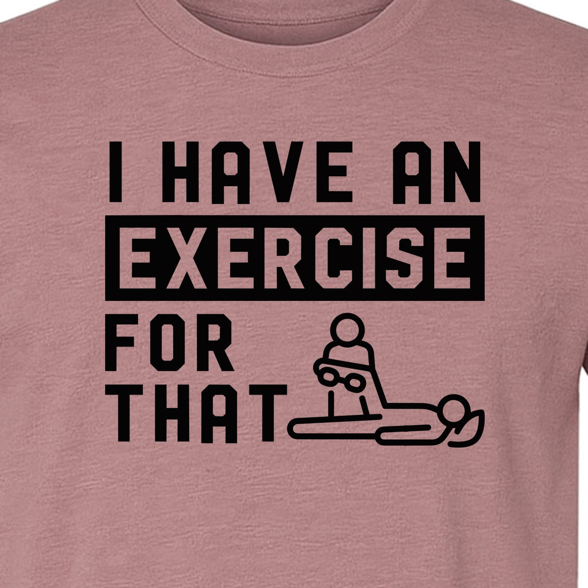 Physical Therapy T-Shirt, I Have An Exercise For That Funny PT Design for Therapists and Students