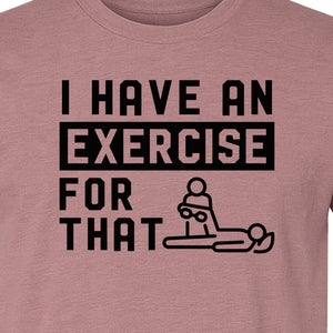 Physical Therapy T-Shirt, I Have An Exercise For That Funny PT Design for Therapists and Students