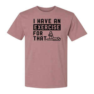 Physical Therapy T-Shirt, I Have An Exercise For That Funny PT Design for Therapists and Students