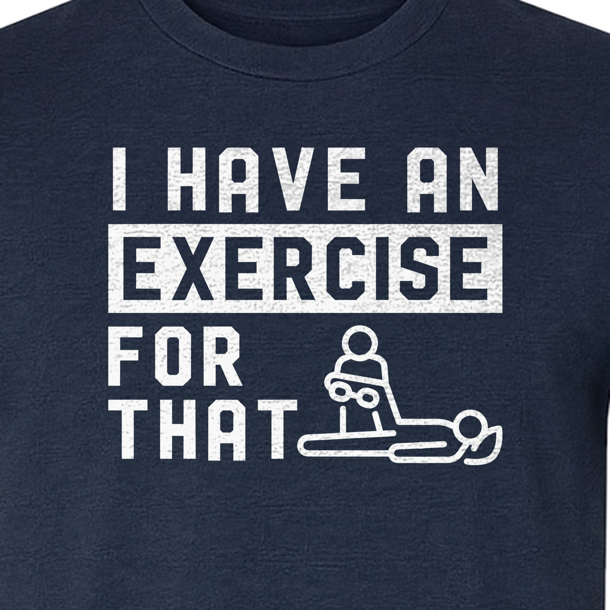 Physical Therapy T-Shirt, I Have An Exercise For That Funny PT Design for Therapists and Students