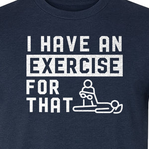 Physical Therapy T-Shirt, I Have An Exercise For That Funny PT Design for Therapists and Students