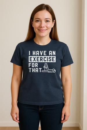 Physical Therapy T-Shirt, I Have An Exercise For That Funny PT Design for Therapists and Students