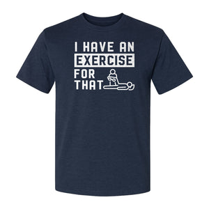Physical Therapy T-Shirt, I Have An Exercise For That Funny PT Design for Therapists and Students