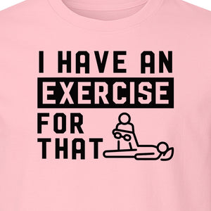 Physical Therapy T-Shirt, I Have An Exercise For That Funny PT Design for Therapists and Students
