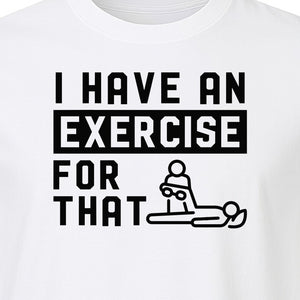 Physical Therapy T-Shirt, I Have An Exercise For That Funny PT Design for Therapists and Students