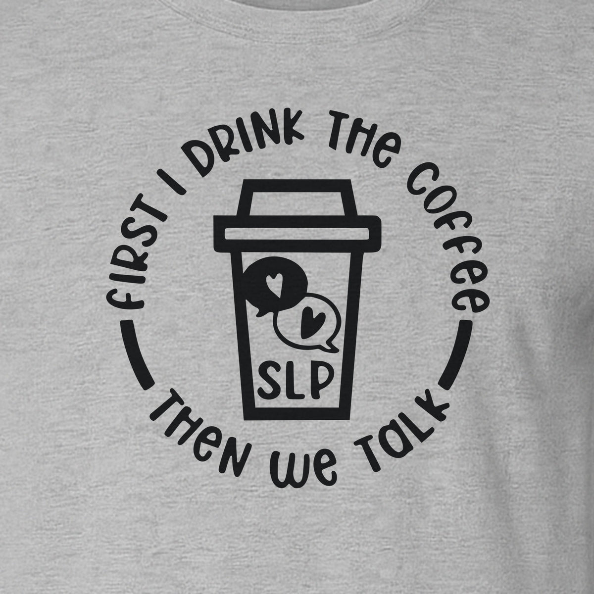 Speech Therapy T-Shirt, First I Drink The Coffee Then We Talk Design for SLP Professionals