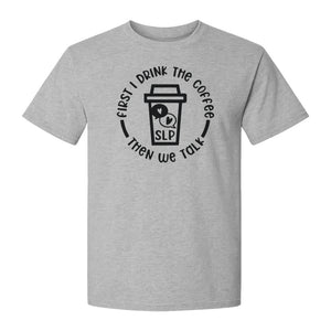 Speech Therapy T-Shirt, First I Drink The Coffee Then We Talk Design for SLP Professionals