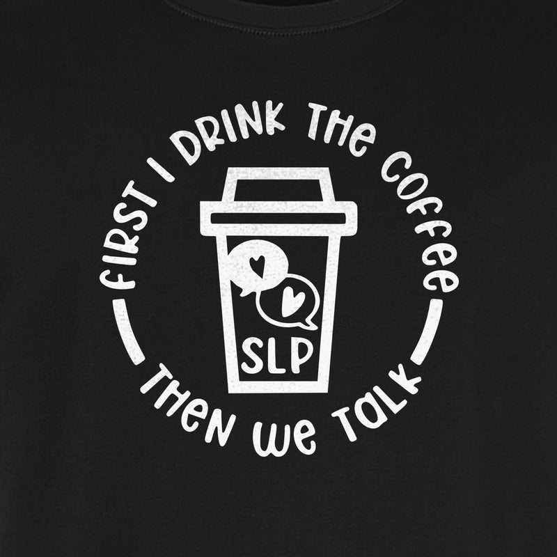 Speech Therapy T-Shirt, First I Drink The Coffee Then We Talk Design for SLP Professionals