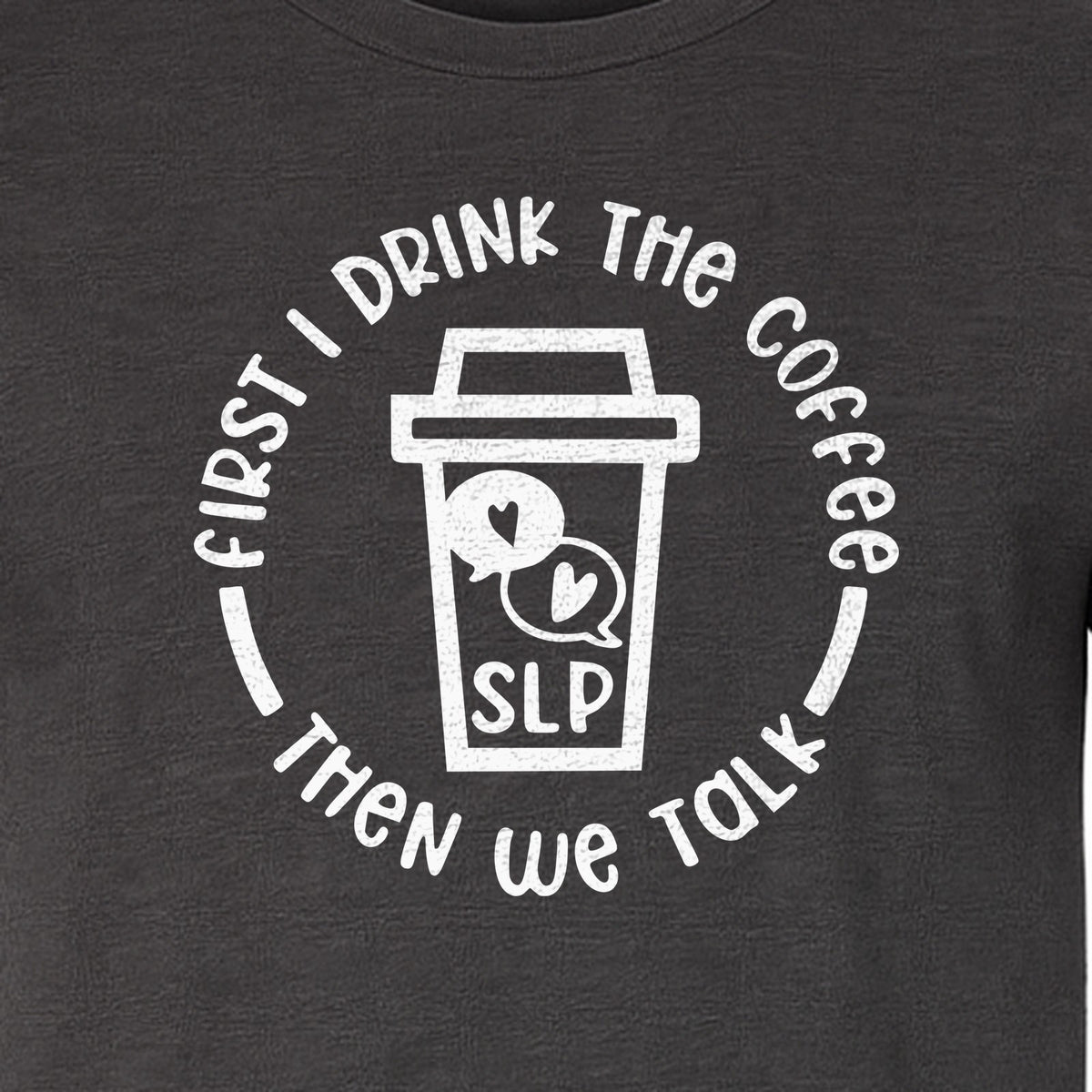 Speech Therapy T-Shirt, First I Drink The Coffee Then We Talk Design for SLP Professionals