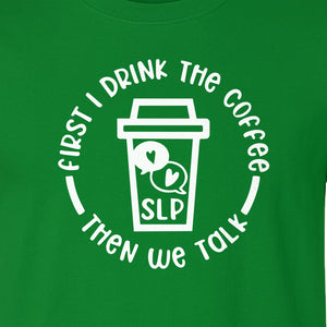 Speech Therapy T-Shirt, First I Drink The Coffee Then We Talk Design for SLP Professionals
