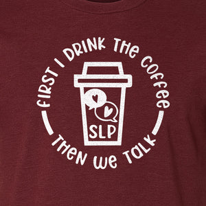 Speech Therapy T-Shirt, First I Drink The Coffee Then We Talk Design for SLP Professionals