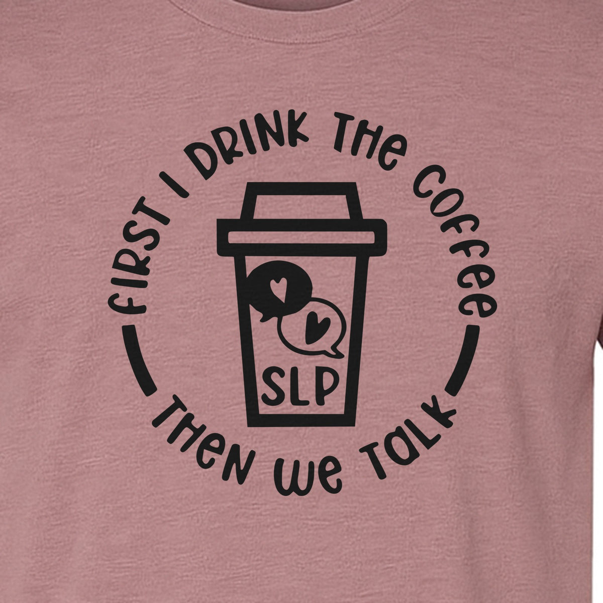 Speech Therapy T-Shirt, First I Drink The Coffee Then We Talk Design for SLP Professionals