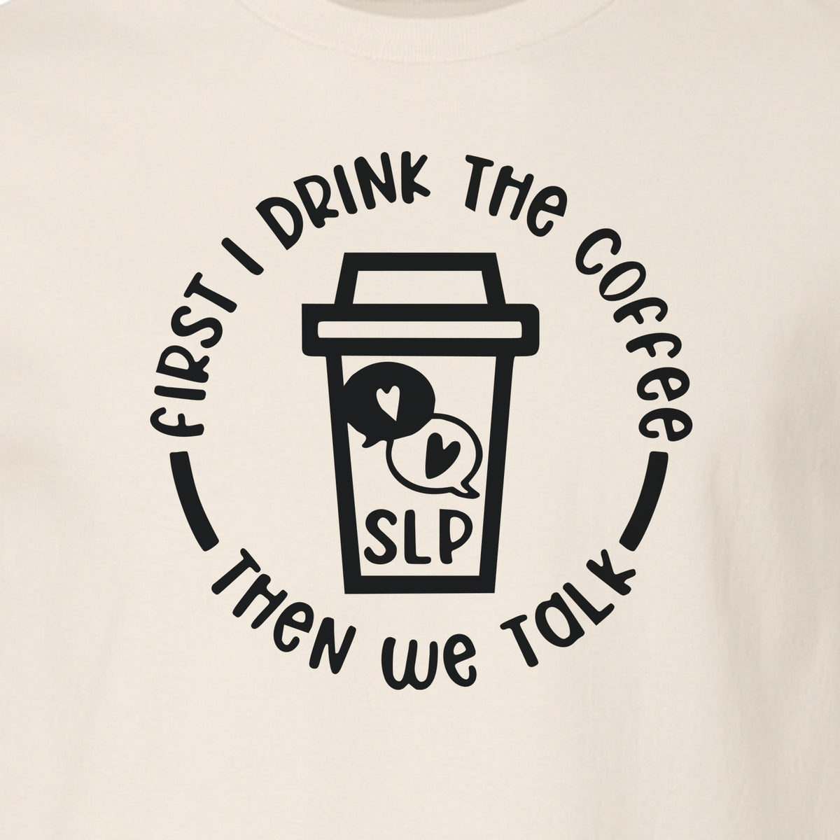 Speech Therapy T-Shirt, First I Drink The Coffee Then We Talk Design for SLP Professionals