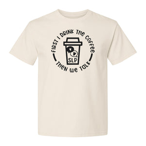 Speech Therapy T-Shirt, First I Drink The Coffee Then We Talk Design for SLP Professionals