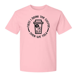 Speech Therapy T-Shirt, First I Drink The Coffee Then We Talk Design for SLP Professionals