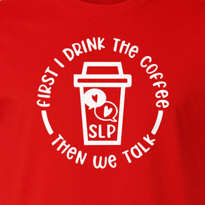 Speech Therapy T-Shirt, First I Drink The Coffee Then We Talk Design for SLP Professionals