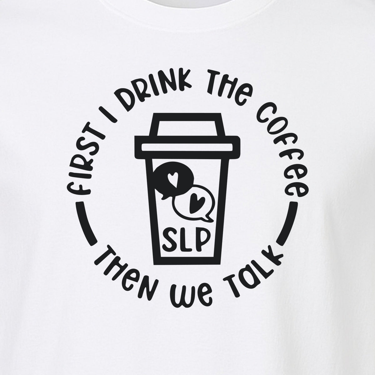 Speech Therapy T-Shirt, First I Drink The Coffee Then We Talk Design for SLP Professionals