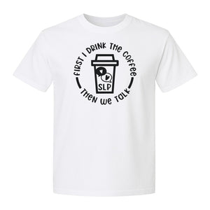Speech Therapy T-Shirt, First I Drink The Coffee Then We Talk Design for SLP Professionals