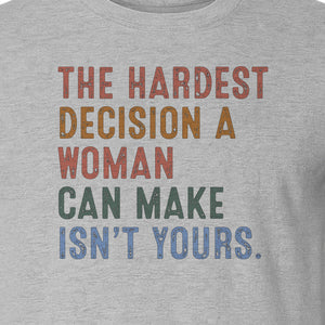 Pro Choice T-Shirt, The Hardest Decision a Woman Can Make Feminist Statement for Reproductive Rights