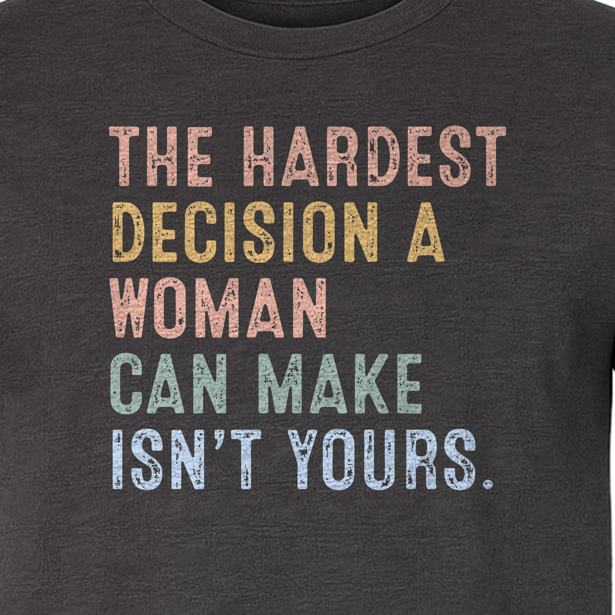 Pro Choice T-Shirt, The Hardest Decision a Woman Can Make Feminist Statement for Reproductive Rights