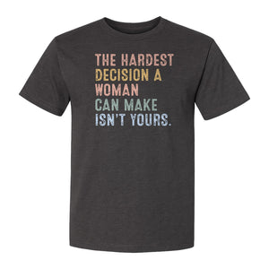 Pro Choice T-Shirt, The Hardest Decision a Woman Can Make Feminist Statement for Reproductive Rights