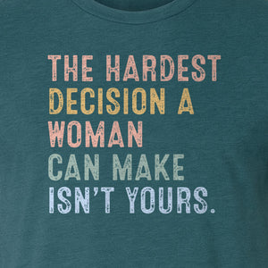 Pro Choice T-Shirt, The Hardest Decision a Woman Can Make Feminist Statement for Reproductive Rights