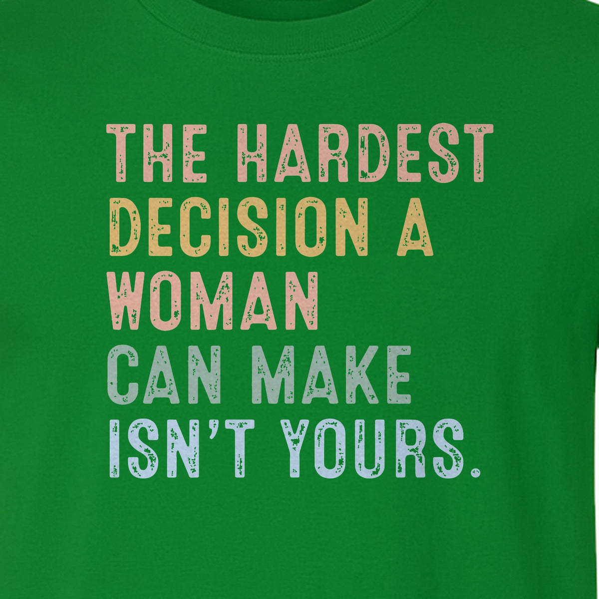 Pro Choice T-Shirt, The Hardest Decision a Woman Can Make Feminist Statement for Reproductive Rights
