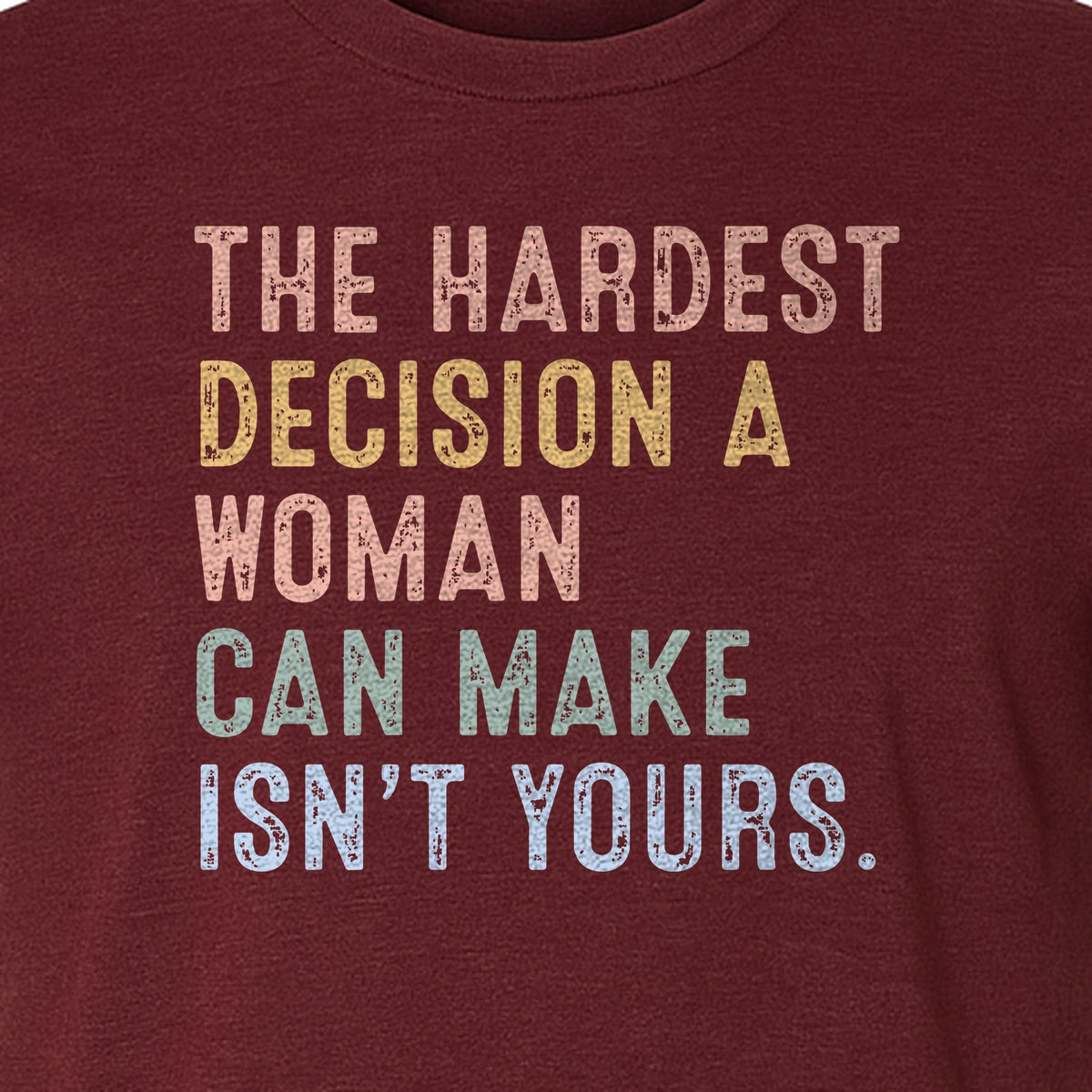 Pro Choice T-Shirt, The Hardest Decision a Woman Can Make Feminist Statement for Reproductive Rights