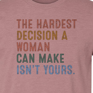 Pro Choice T-Shirt, The Hardest Decision a Woman Can Make Feminist Statement for Reproductive Rights