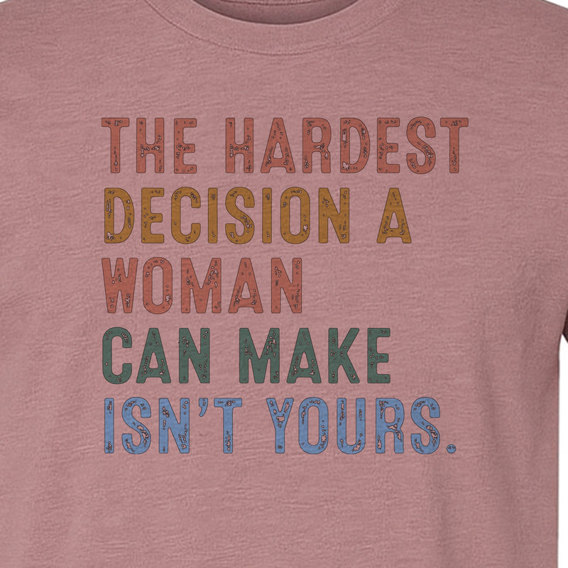 Pro Choice T-Shirt, The Hardest Decision a Woman Can Make Feminist Statement for Reproductive Rights